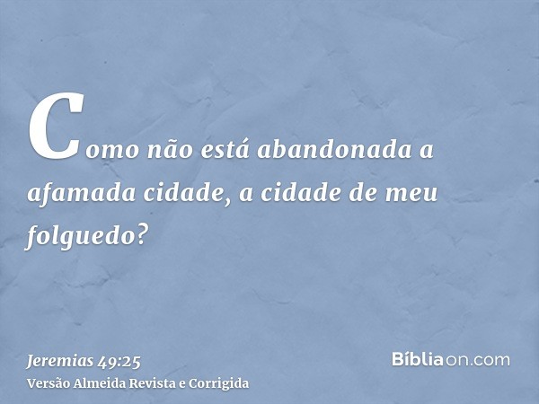 Como não está abandonada a afamada cidade, a cidade de meu folguedo?