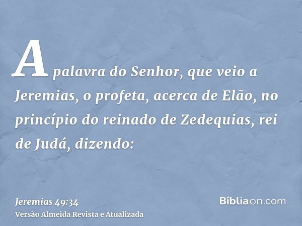 A palavra do Senhor, que veio a Jeremias, o profeta, acerca de Elão, no princípio do reinado de Zedequias, rei de Judá, dizendo: