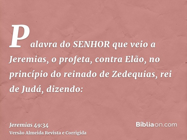 Palavra do SENHOR que veio a Jeremias, o profeta, contra Elão, no princípio do reinado de Zedequias, rei de Judá, dizendo: