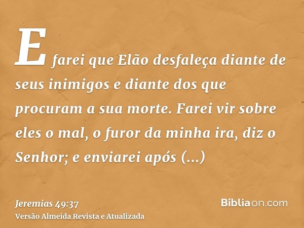 E farei que Elão desfaleça diante de seus inimigos e diante dos que procuram a sua morte. Farei vir sobre eles o mal, o furor da minha ira, diz o Senhor; e envi