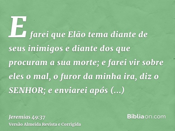 E farei que Elão tema diante de seus inimigos e diante dos que procuram a sua morte; e farei vir sobre eles o mal, o furor da minha ira, diz o SENHOR; e enviare