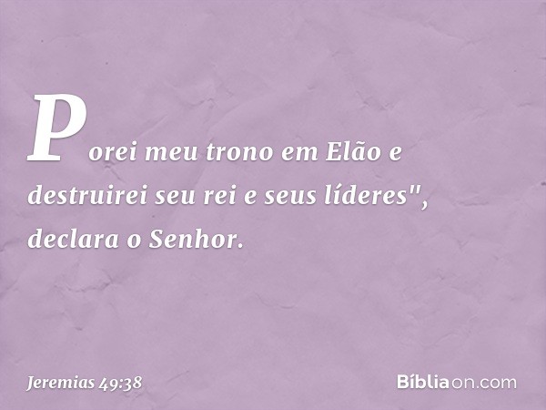 Porei meu trono em Elão
e destruirei seu rei e seus líderes",
declara o Senhor. -- Jeremias 49:38