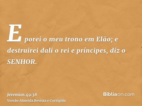 E porei o meu trono em Elão; e destruirei dali o rei e príncipes, diz o SENHOR.