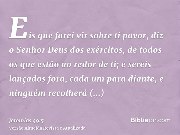 Eis que farei vir sobre ti pavor, diz o Senhor Deus dos exércitos, de todos os que estão ao redor de ti; e sereis lançados fora, cada um para diante, e ninguém 