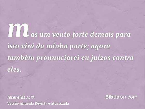 mas um vento forte demais para isto virá da minha parte; agora também pronunciarei eu juízos contra eles.