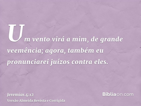 Um vento virá a mim, de grande veemência; agora, também eu pronunciarei juízos contra eles.