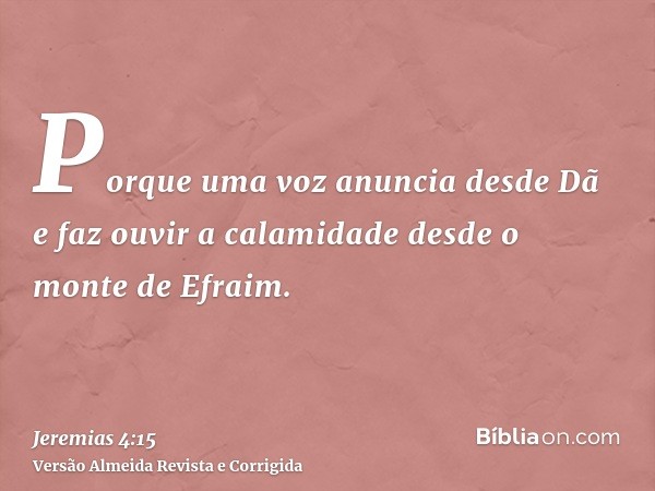 Porque uma voz anuncia desde Dã e faz ouvir a calamidade desde o monte de Efraim.