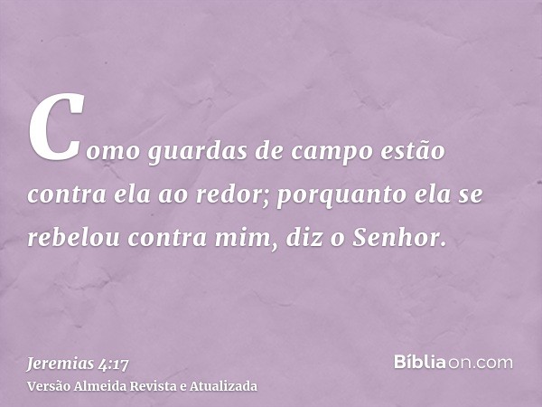 Como guardas de campo estão contra ela ao redor; porquanto ela se rebelou contra mim, diz o Senhor.