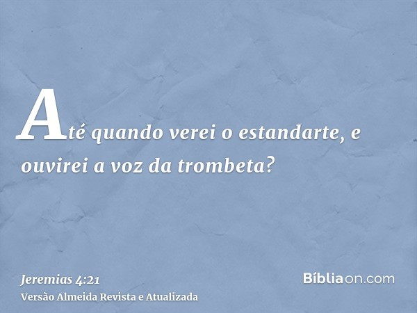 Até quando verei o estandarte, e ouvirei a voz da trombeta?