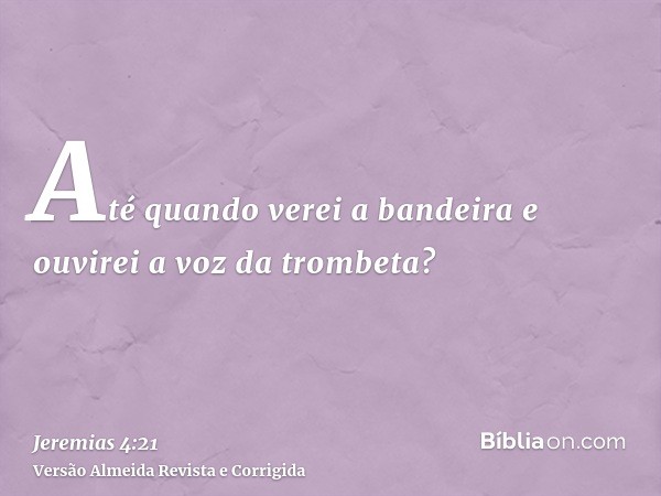 Até quando verei a bandeira e ouvirei a voz da trombeta?