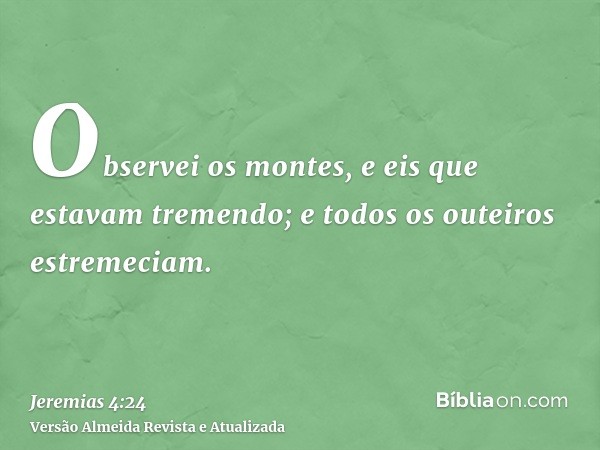 Observei os montes, e eis que estavam tremendo; e todos os outeiros estremeciam.