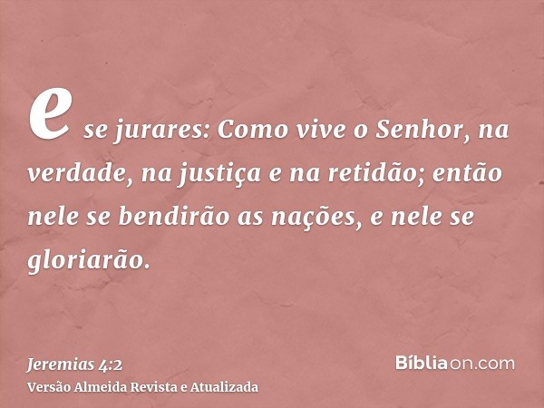 e se jurares: Como vive o Senhor, na verdade, na justiça e na retidão; então nele se bendirão as nações, e nele se gloriarão.