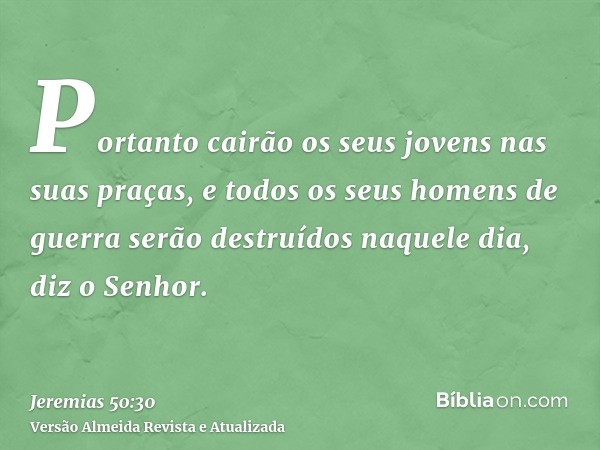 Portanto cairão os seus jovens nas suas praças, e todos os seus homens de guerra serão destruídos naquele dia, diz o Senhor.