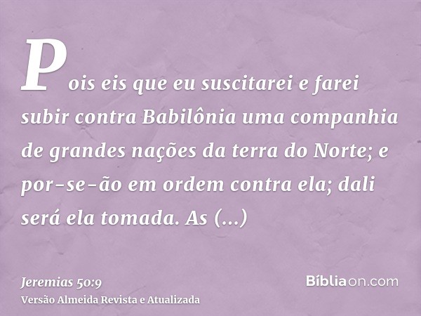 Pois eis que eu suscitarei e farei subir contra Babilônia uma companhia de grandes nações da terra do Norte; e por-se-ão em ordem contra ela; dali será ela toma