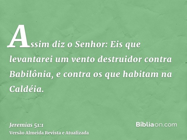 Assim diz o Senhor: Eis que levantarei um vento destruidor contra Babilônia, e contra os que habitam na Caldéia.