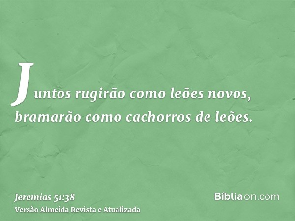 Juntos rugirão como leões novos, bramarão como cachorros de leões.