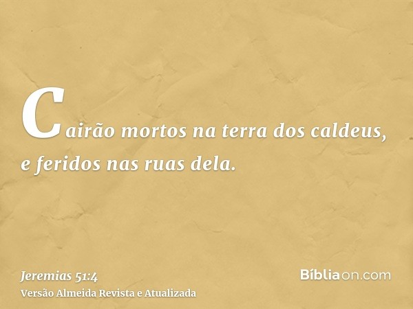 Cairão mortos na terra dos caldeus, e feridos nas ruas dela.