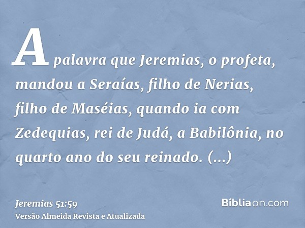 A palavra que Jeremias, o profeta, mandou a Seraías, filho de Nerias, filho de Maséias, quando ia com Zedequias, rei de Judá, a Babilônia, no quarto ano do seu 