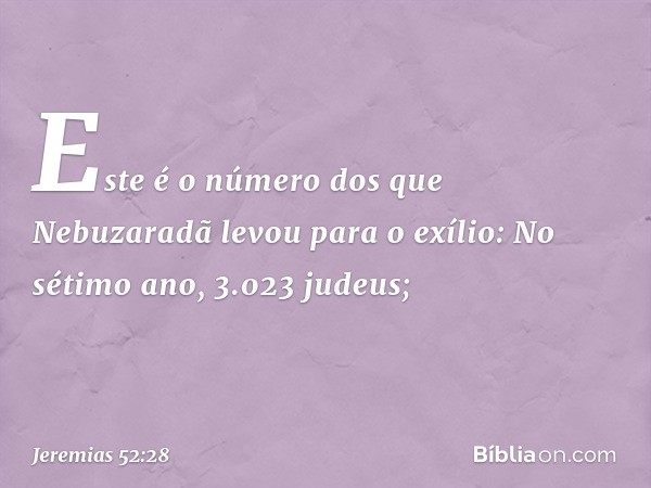 Este é o número dos que Nebuzaradã levou para o exílio:
No sétimo ano, 3.023 judeus; -- Jeremias 52:28