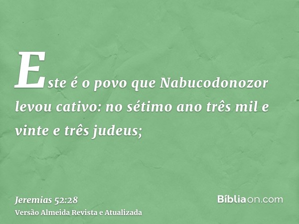 Este é o povo que Nabucodonozor levou cativo: no sétimo ano três mil e vinte e três judeus;