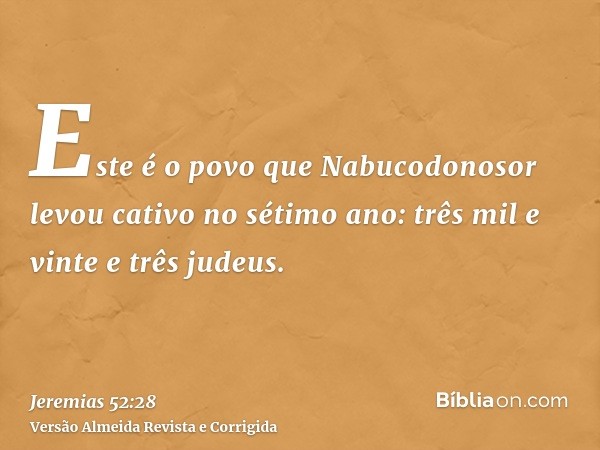 Este é o povo que Nabucodonosor levou cativo no sétimo ano: três mil e vinte e três judeus.