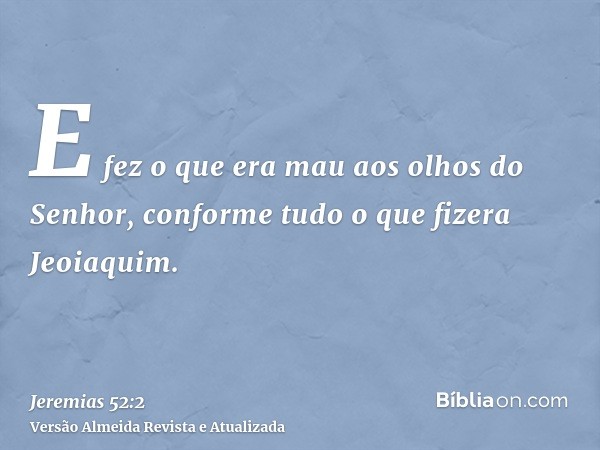 E fez o que era mau aos olhos do Senhor, conforme tudo o que fizera Jeoiaquim.