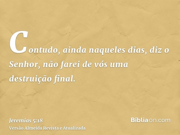 Contudo, ainda naqueles dias, diz o Senhor, não farei de vós uma destruição final.