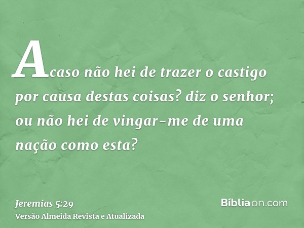 Acaso não hei de trazer o castigo por causa destas coisas? diz o senhor; ou não hei de vingar-me de uma nação como esta?