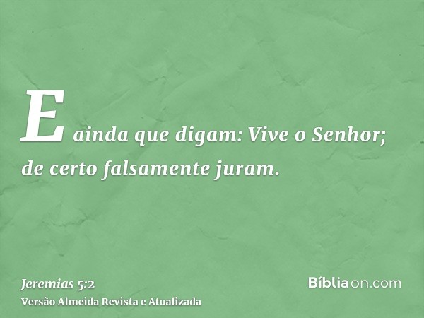 E ainda que digam: Vive o Senhor; de certo falsamente juram.