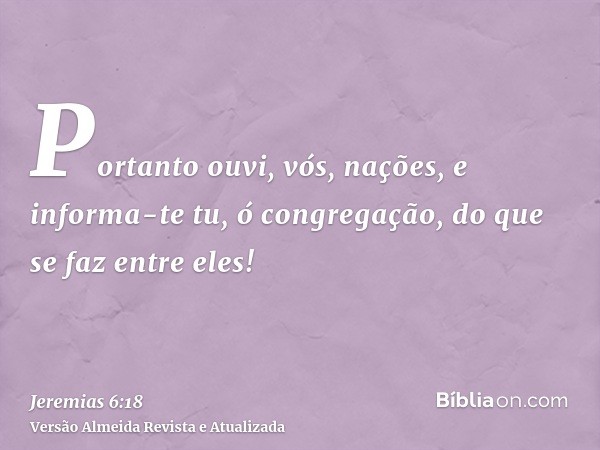 Portanto ouvi, vós, nações, e informa-te tu, ó congregação, do que se faz entre eles!