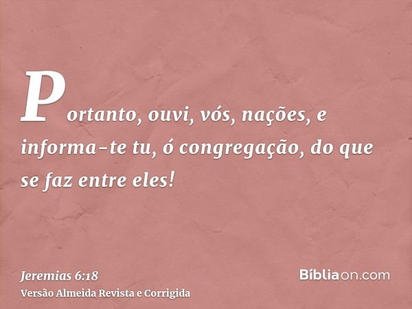 Portanto, ouvi, vós, nações, e informa-te tu, ó congregação, do que se faz entre eles!