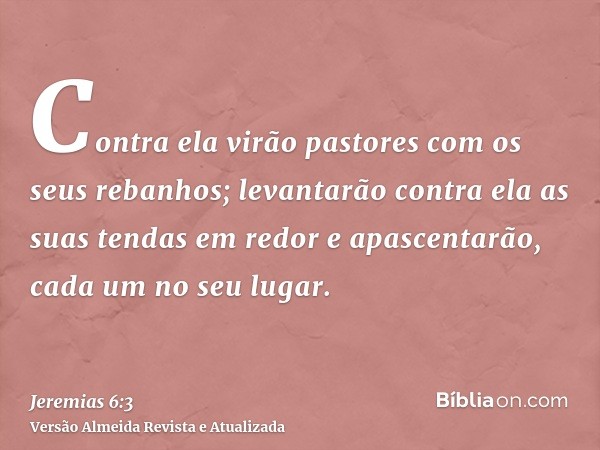 Contra ela virão pastores com os seus rebanhos; levantarão contra ela as suas tendas em redor e apascentarão, cada um no seu lugar.