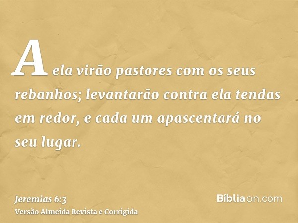 A ela virão pastores com os seus rebanhos; levantarão contra ela tendas em redor, e cada um apascentará no seu lugar.