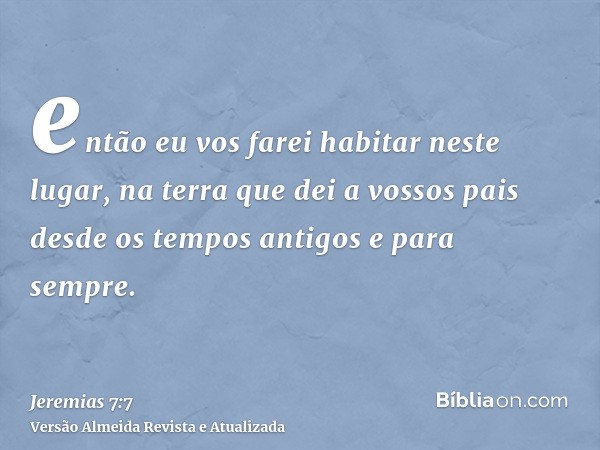 então eu vos farei habitar neste lugar, na terra que dei a vossos pais desde os tempos antigos e para sempre.