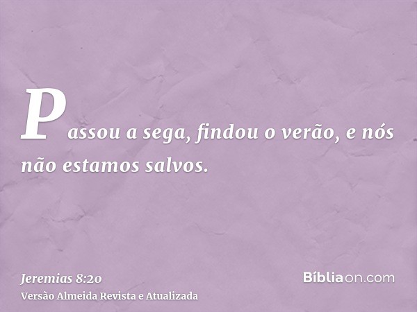 Passou a sega, findou o verão, e nós não estamos salvos.