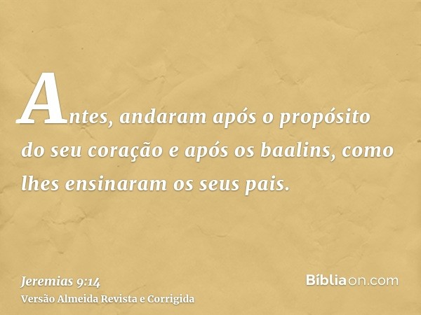 Antes, andaram após o propósito do seu coração e após os baalins, como lhes ensinaram os seus pais.