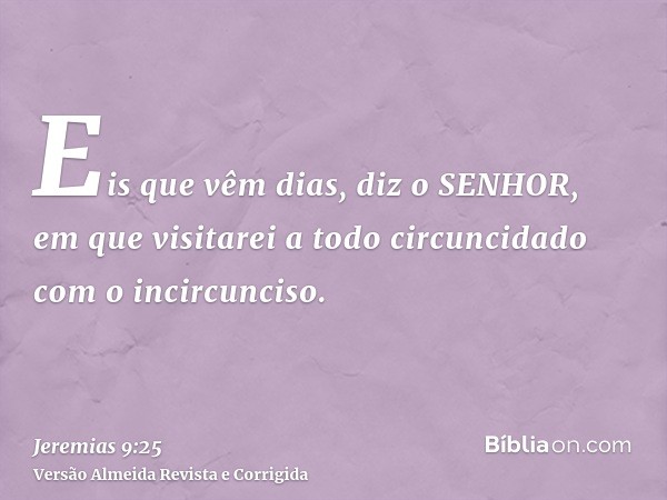 Eis que vêm dias, diz o SENHOR, em que visitarei a todo circuncidado com o incircunciso.