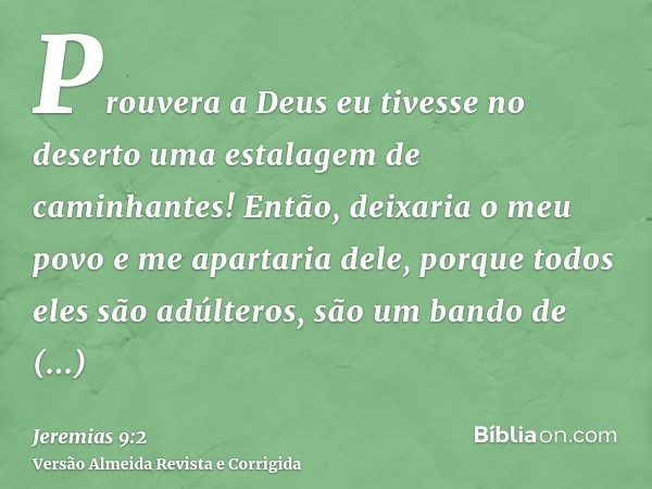 Prouvera a Deus eu tivesse no deserto uma estalagem de caminhantes! Então, deixaria o meu povo e me apartaria dele, porque todos eles são adúlteros, são um band