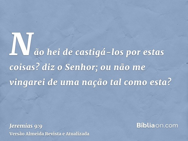 Não hei de castigá-los por estas coisas? diz o Senhor; ou não me vingarei de uma nação tal como esta?