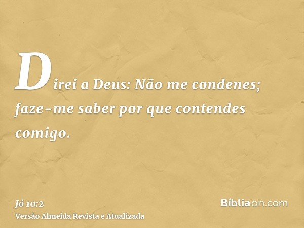 Direi a Deus: Não me condenes; faze-me saber por que contendes comigo.