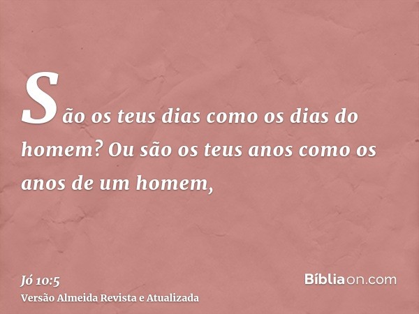 São os teus dias como os dias do homem? Ou são os teus anos como os anos de um homem,