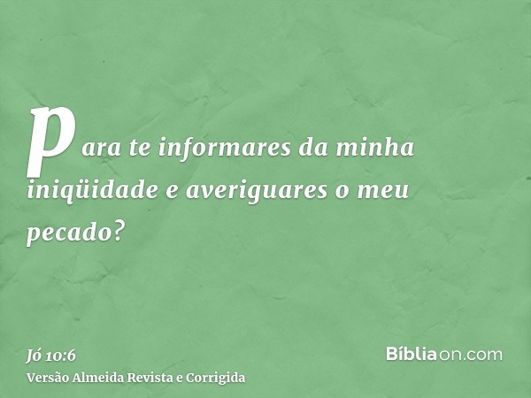 para te informares da minha iniqüidade e averiguares o meu pecado?
