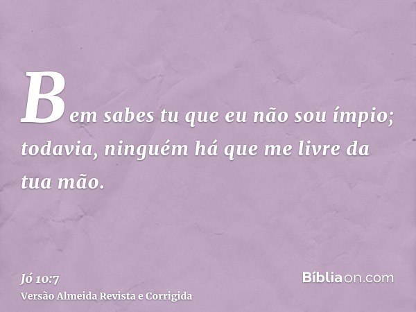 Bem sabes tu que eu não sou ímpio; todavia, ninguém há que me livre da tua mão.