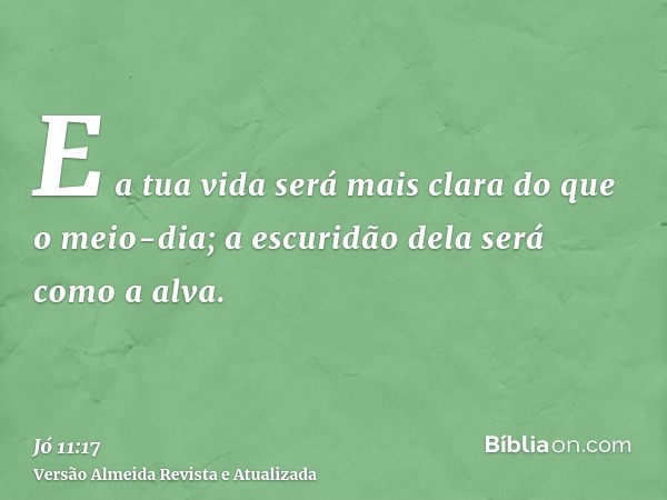 E a tua vida será mais clara do que o meio-dia; a escuridão dela será como a alva.