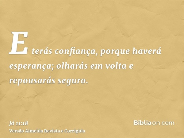 E terás confiança, porque haverá esperança; olharás em volta e repousarás seguro.