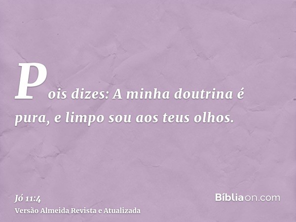 Pois dizes: A minha doutrina é pura, e limpo sou aos teus olhos.