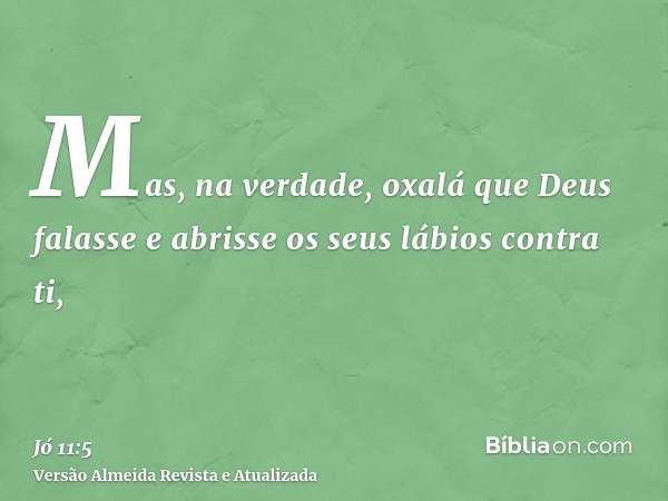 Mas, na verdade, oxalá que Deus falasse e abrisse os seus lábios contra ti,