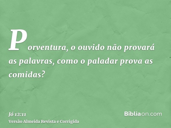 Porventura, o ouvido não provará as palavras, como o paladar prova as comidas?