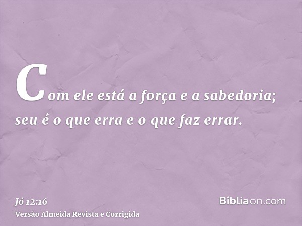 Com ele está a força e a sabedoria; seu é o que erra e o que faz errar.