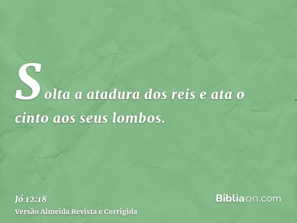 Solta a atadura dos reis e ata o cinto aos seus lombos.